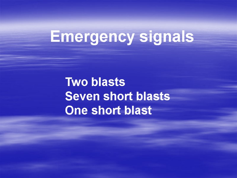 Emergency signals   Two blasts Seven short blasts One short blast